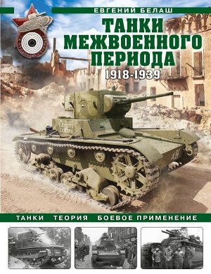 Белаш Е.Ю. Танки межвоенного периода: 1918-1939 гг. Танки, теория, боевое применение