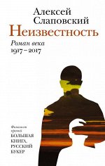 Алексей Слаповский: Неизвестность. Роман века. 1917-2017 512стр., 207х131х28мм, Твердый переплет