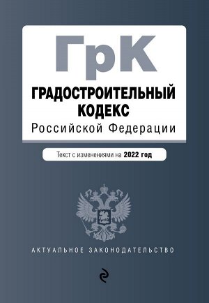 Градостроительный кодекс Российской Федерации. Текст с изм. на 2022 год / ГРК РФ