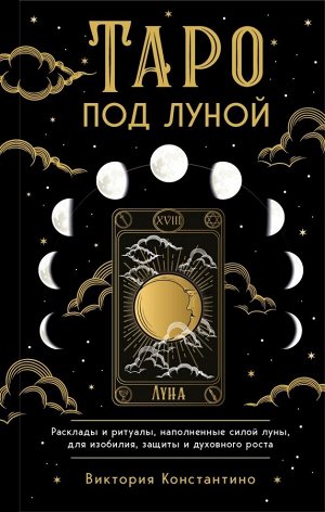 Константино В. Таро под луной: расклады, ритуалы, наполненные силой луны, для изобилия, защиты и духовного роста