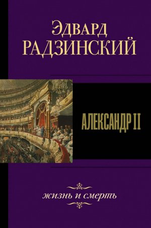 Радзинский АЛЕКСАНДР II Жизнь и смерть