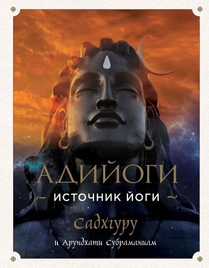 Садхгуру , Субраманиам А. Адийоги. Источник Йоги. Садхгуру