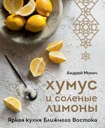 Мокич А.А. Хумус и соленые лимоны. Яркая кухня Ближнего Востока