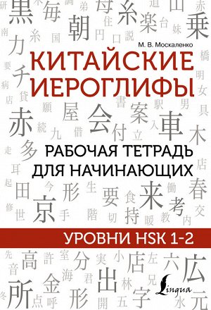 Москаленко М.В. Китайские иероглифы. Рабочая тетрадь для начинающих. Уровни HSK 1-2