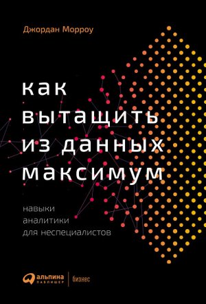 Как вытащить из данных максимумНавыки аналитики для неспециалистов