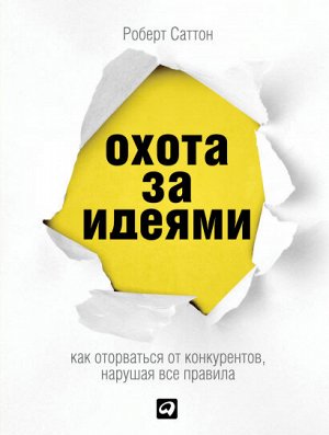 Альпина Паблишер Охота за идеямиКак оторваться от конкурентов, нарушая все правила