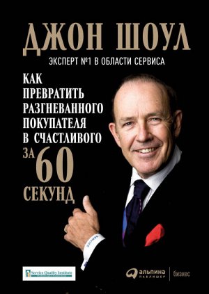 Альпина Паблишер Как превратить разгневанного покупателя в счастливого за 60 секунд