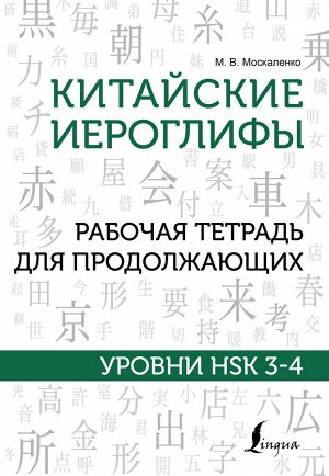Москаленко М.В. Китайские иероглифы. Рабочая тетрадь для продолжающих. Уровни HSK 3-4
