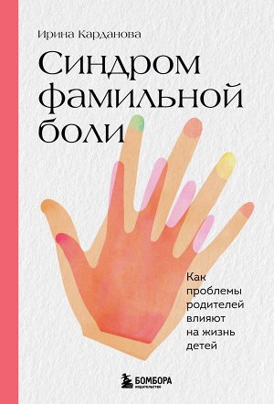 Карданова И.В. Синдром фамильной боли. Как проблемы родителей влияют на жизнь детей