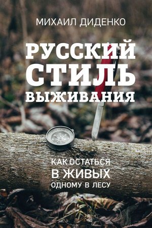 Диденко М.А. Русский стиль выживания. Как остаться в живых одному в лесу (2-ое изд.)