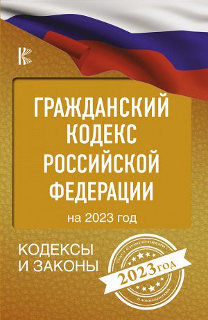 . Гражданский Кодекс Российской Федерации на 2023 год