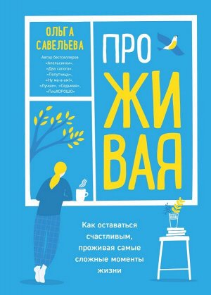 Савельева О.А. ПроЖИВАЯ. Как оставаться счастливым, проживая самые сложные моменты жизни