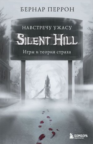 Перрон Б. Silent Hill. Навстречу ужасу. Игры и теория страха