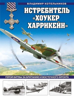 Котельников В.Р. Истребитель «Хоукер Харрикейн». Герой Битвы за Британию и Восточного фронта