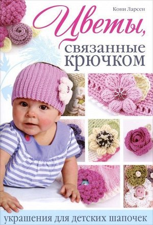 Цветы, связанные крючком: украшения для детских шапочек 48стр., 239х165х4мм, Мягкая обложка