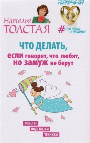 Наталья Толстая: Что делать, если говорят, что любят, но замуж не берут. Советы, подсказки, техники 333стр., 216х145х26мм, Твердый переплет