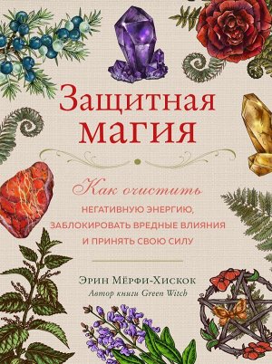 Мёрфи-Хискок Э.Защитная магия. Как очистить негативную энергию, заблокировать вредные влияния и принять свою силу