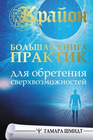 Шмидт Тамара Крайон. Большая книга практик для обретения сверхвозможностей