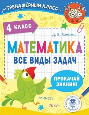 Математика. Все виды задач. 4 кл. Хомяков Д.В./ТренажерныйКласс (АСТ)