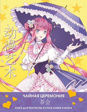Шу С., Бянь Э. Anime Art. Чайная церемония. Книга для творчества в стиле аниме и манга