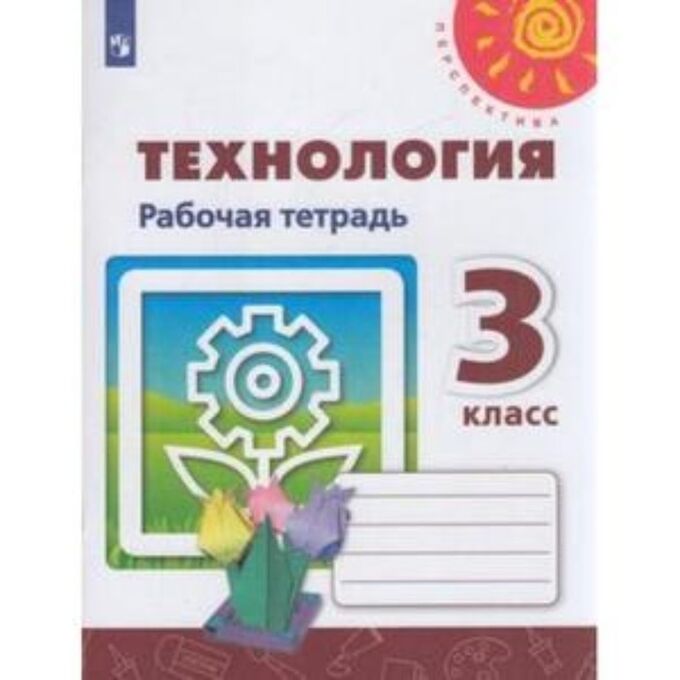 Издательство «Просвещение» Рабочая тетрадь «Технология» 3 класс, 4 издание, Роговцева Н.И., Анащенкова С.В., Шипилова Н.В., ФГОС