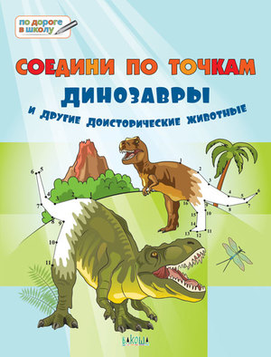 ПоДорогеВШколу Соедини по точкам 6+ Динозавры и др.доисторические животные (Медов В.М.) ФГОС