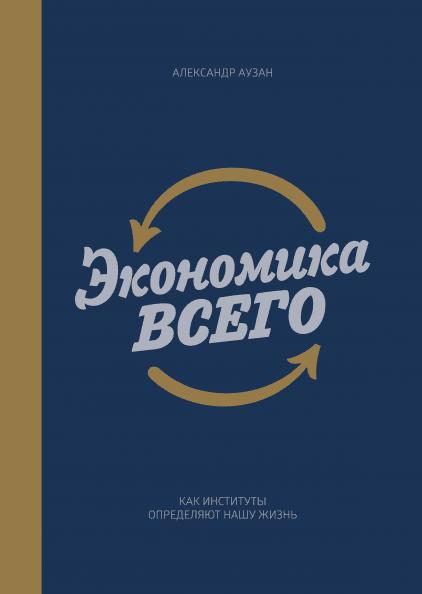 Экономика всего. Как институты определяют нашу жизнь