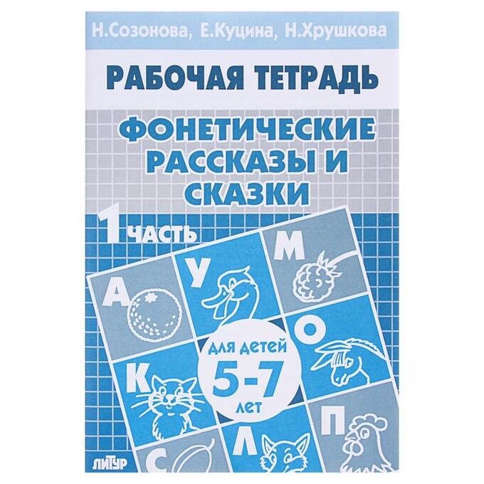 Издательский дом «ЛИТУР» Рабочая тетрадь для детей 5-7 лет «Фонетические рассказы и сказки». Часть 1. Созонова Н., Куцина Е.