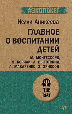 Питер Главное о воспитании детей. М. Монтессори, Я. Корчак, Л. Выготский, А. Макаренко, Э. Эриксон  (#экопокет)