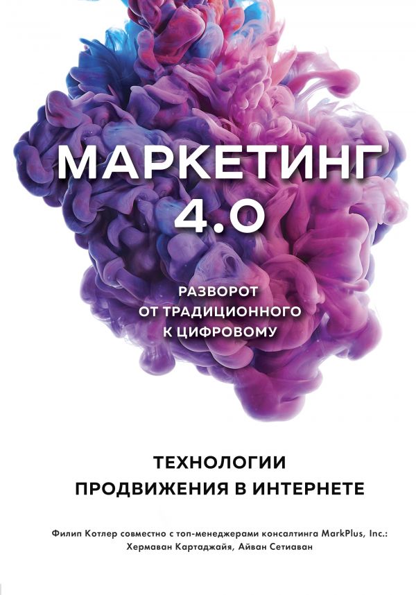 Котлер Ф., Картаджайа Х., Сетиаван А. Маркетинг 4.0. Разворот от традиционного к цифровому: технологии продвижения в интернете