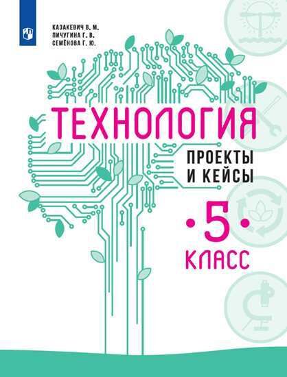 Казакевич В.М., Пичугина Г.В., Семенова Г.Ю. Казакевич Технология. 5 класс. Проекты и кейсы. (Просв.)