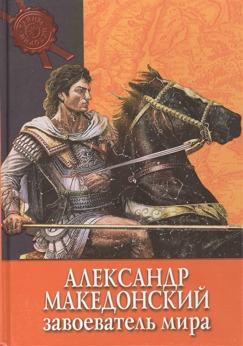 Тайны истории. Александр Македонский: завоеватель мира. 128стр., 240х160х25 мм, Твердый переплет