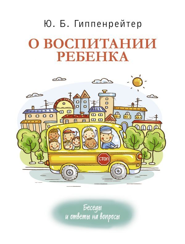 Издательство АСТ Гиппенрейтер Ю.Б. О воспитании ребенка: беседы и ответы на вопросы