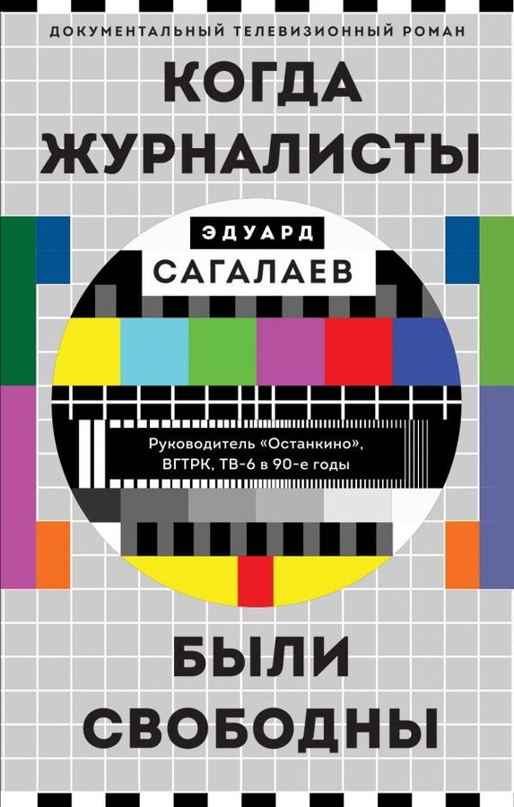 Сагалаев Э.М. Когда журналисты были свободны: Документальный телевизионный роман