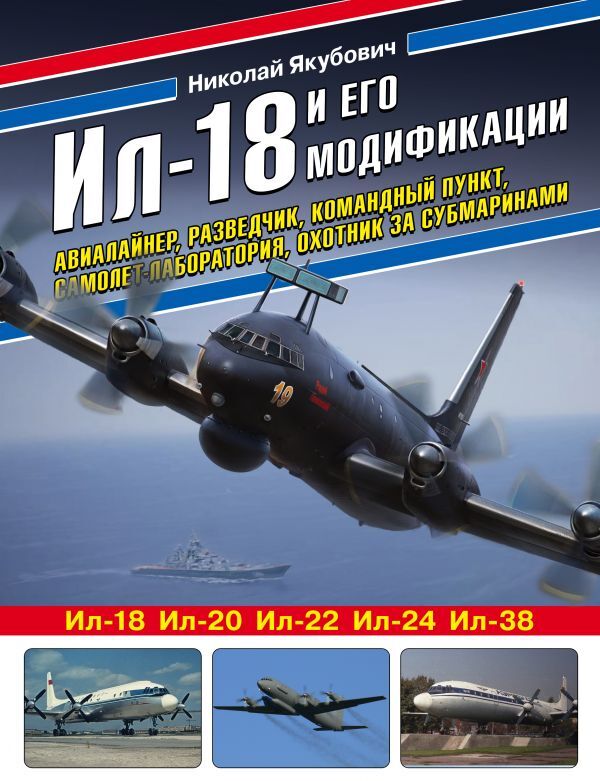 Якубович Н.В. Ил-18 и его модификации. Авиалайнер, разведчик, командный пункт, самолет-лаборатория, охотник за субмаринами