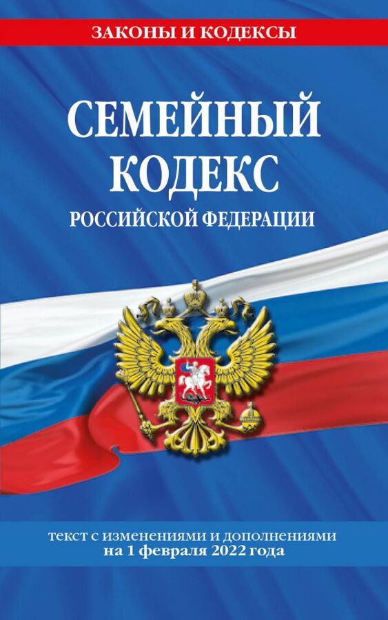 Семейный кодекс Российской Федерации: текст с посл. изм. и доп. на 1 февраля 2022 года