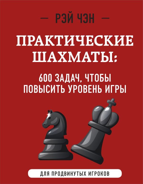 Эксмо Чэн Р. Практические шахматы: 600 задач, чтобы повысить уровень игры (2 издание)